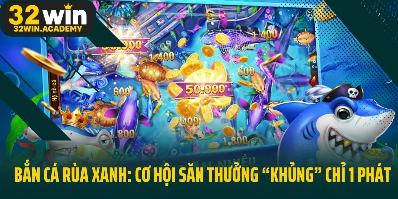 Bắn Cá Rùa Xanh: Cơ Hội Săn Thưởng “Khủng” Chỉ 1 Phát