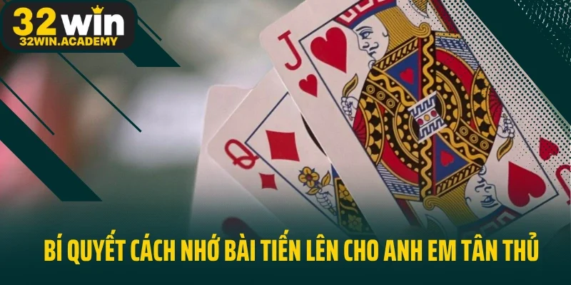 Bí quyết cách nhớ bài Tiến Lên hiệu quả cho anh em tân thủ