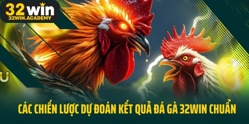 Các chiến lược dự đoán kết quả đá gà 32win chuẩn