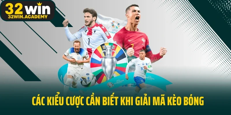 Các kiểu cược cần biết khi giải mã kèo bóng