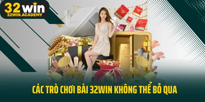 Các trò chơi bài 32WIN đổi thưởng không thể bỏ qua