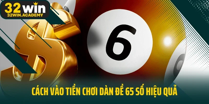 Cách vào tiền chơi dàn đề 65 số hiệu quả