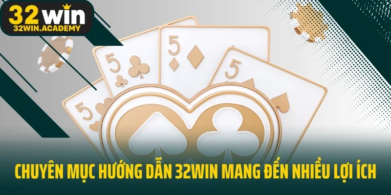 Chuyên mục hướng dẫn 32win mang đến nhiều lợi ích
