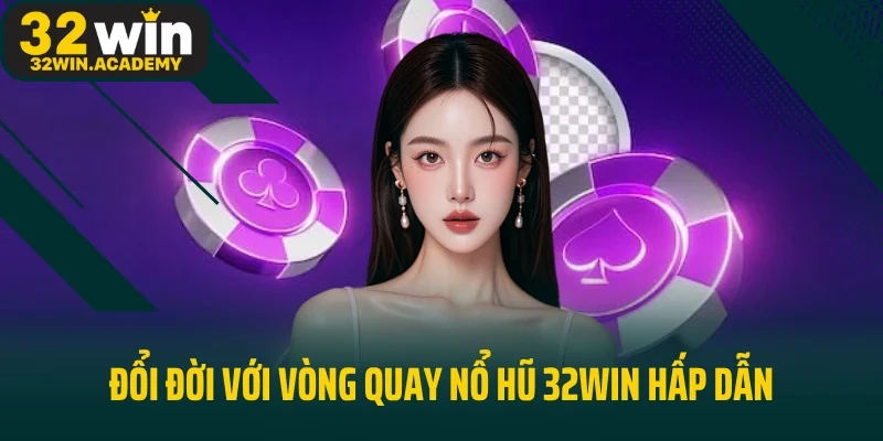 Đổi đời với vòng quay nổ hũ 32win hấp dẫn