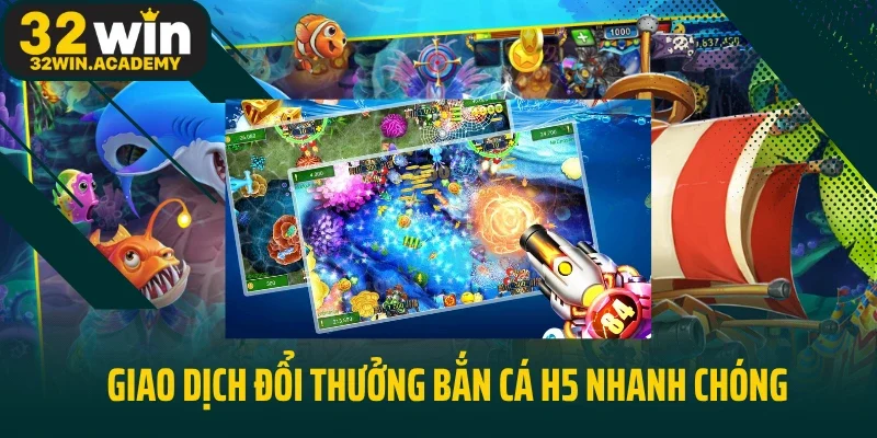 Giao dịch đổi thưởng bắn cá H5 nhanh chóng