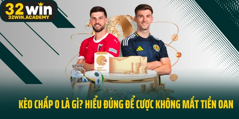 Kèo Chấp 0 Là Gì? Hiểu Đúng Để Cược Không Mất Tiền Oan