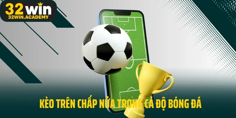 Kèo trên chấp nửa trong cá độ bóng đá