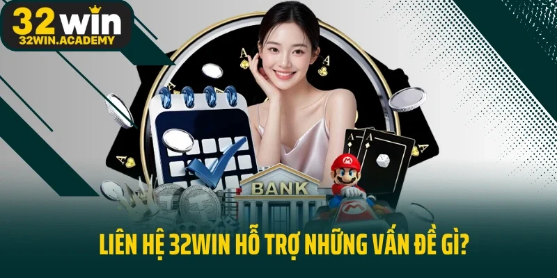Liên hệ 32WIN hỗ trợ những vấn đề gì?