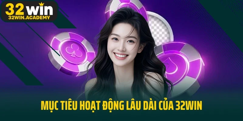 Mục tiêu hoạt động lâu dài của 32win