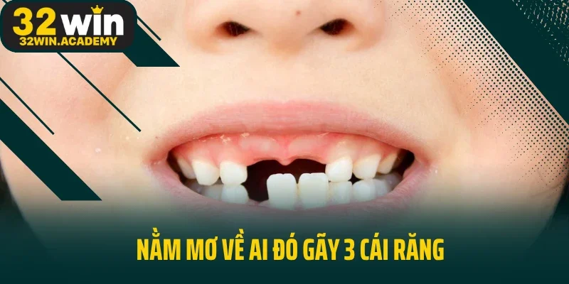 Nằm mơ về ai đó gãy 3 cái răng