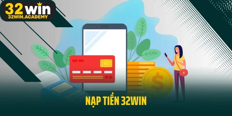 Nạp Tiền 32WIN Bằng Ba Hình Thức Tiện Lợi Và Miễn Phí 