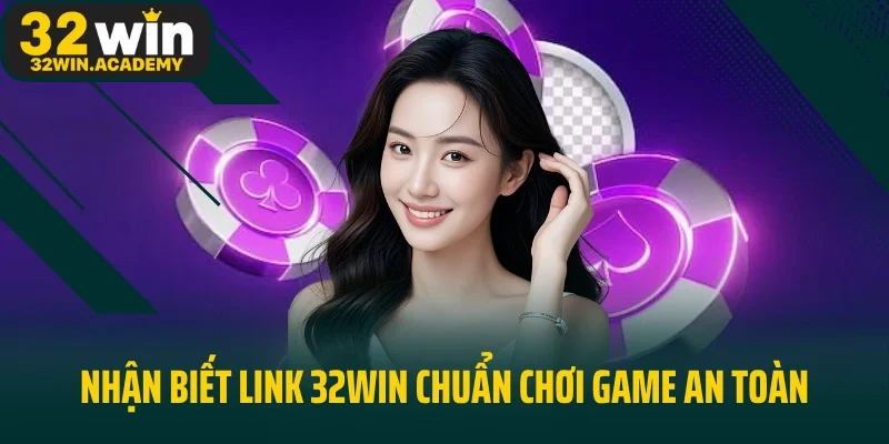 Nhận biết link 32win chuẩn chơi game an toàn