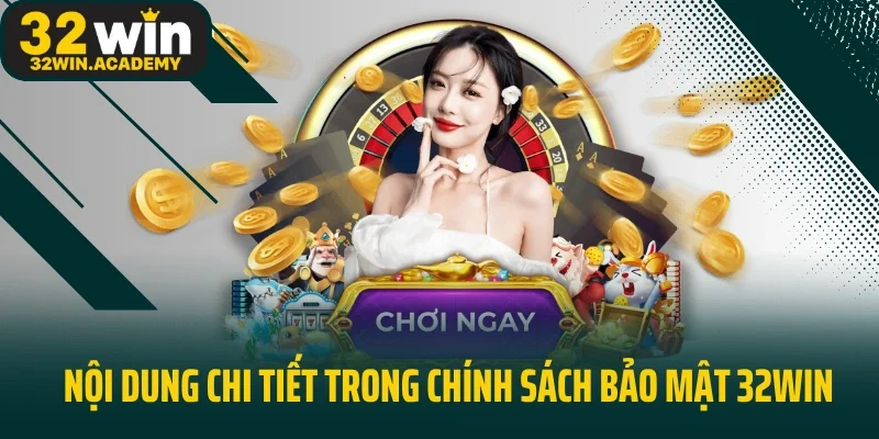 Nội dung chi tiết trong chính sách bảo mật 32WIN