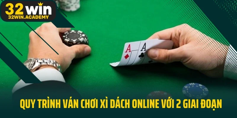 Quy trình ván chơi Xì Dách Online với 2 giai đoạn