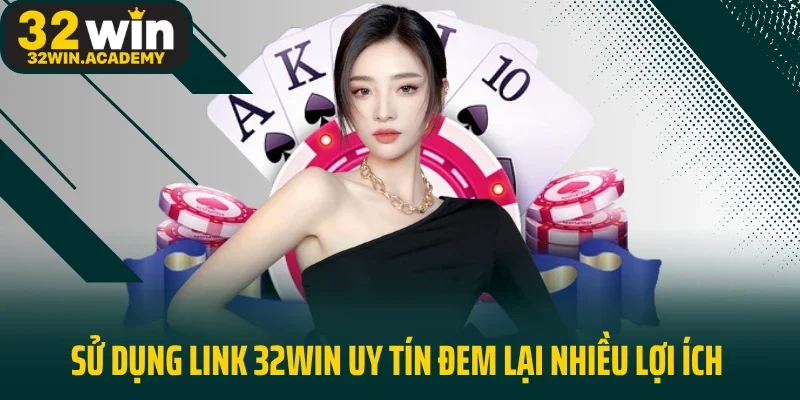 Sử dụng link 32WIN uy tín đem lại nhiều lợi ích