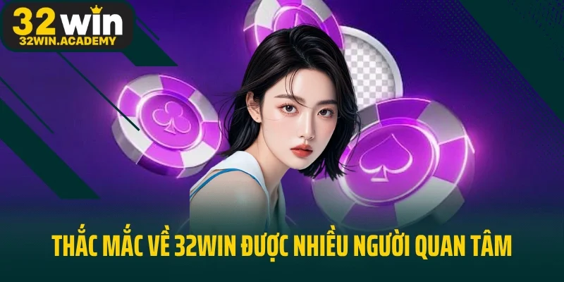Thắc mắc về 32win được nhiều người quan tâm