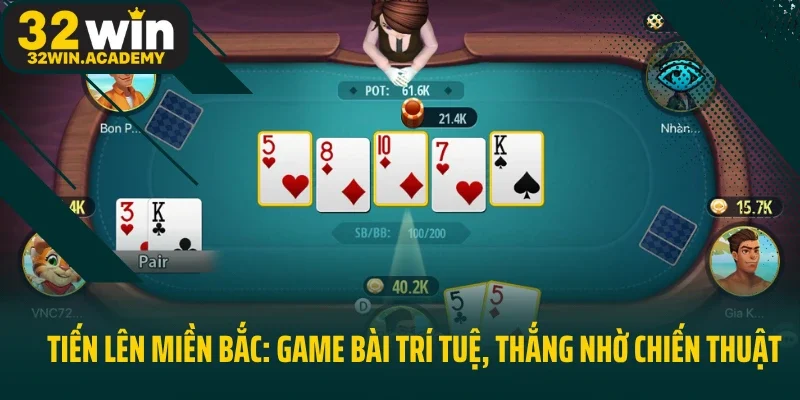 Tiến Lên Miền Bắc: Game Bài Trí Tuệ, Thắng Nhờ Chiến Thuật