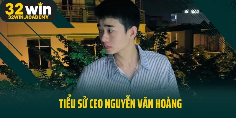 Tiểu sử CEO Nguyễn Văn Hoàng