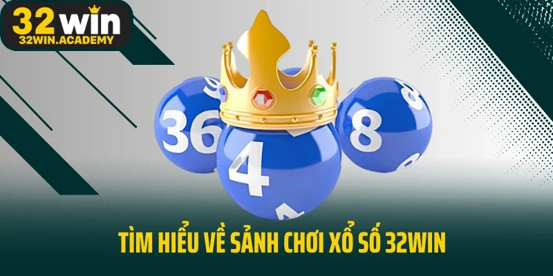 Tìm hiểu về sảnh chơi xổ số 32win