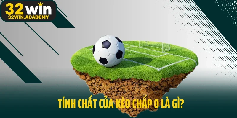 Tính chất của kèo chấp 0 là gì?