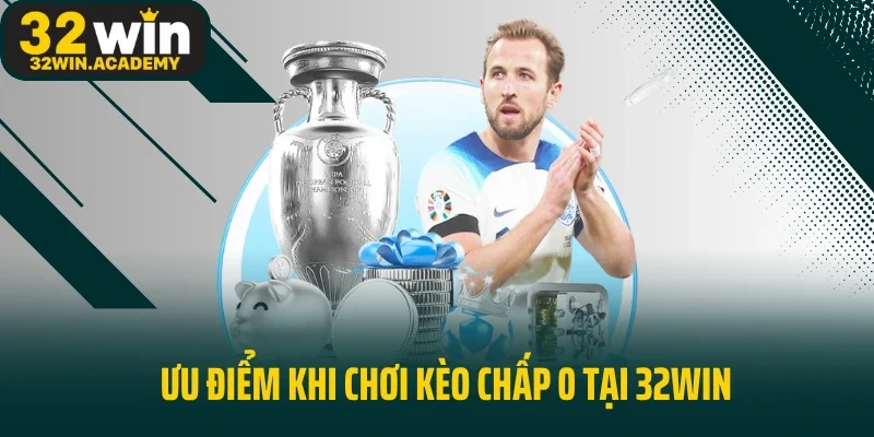 Ưu điểm khi chơi kèo chấp 0 tại 32Win